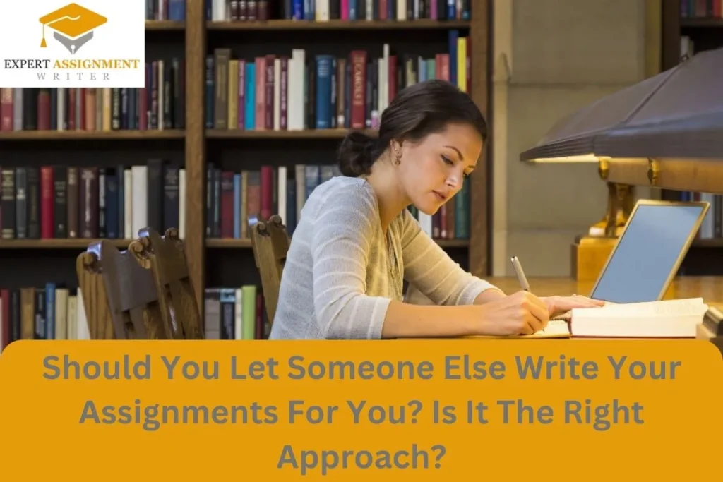Should-You-Let-Someone-Else-Write-Your-Assignments-For-You-Is-It-The-Right-Approach Should You Let Someone Else Write Your Assignments For You? Is It The Right Approach?